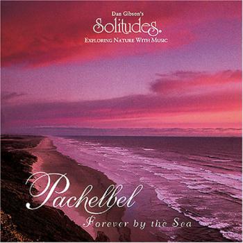 Pachelbel - Forever By The Sea - Dan Gibson´s Solitudes CD